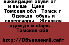 ликвидация обуви от 350 и выше › Цена ­ 350 - Томская обл., Томск г. Одежда, обувь и аксессуары » Женская одежда и обувь   . Томская обл.